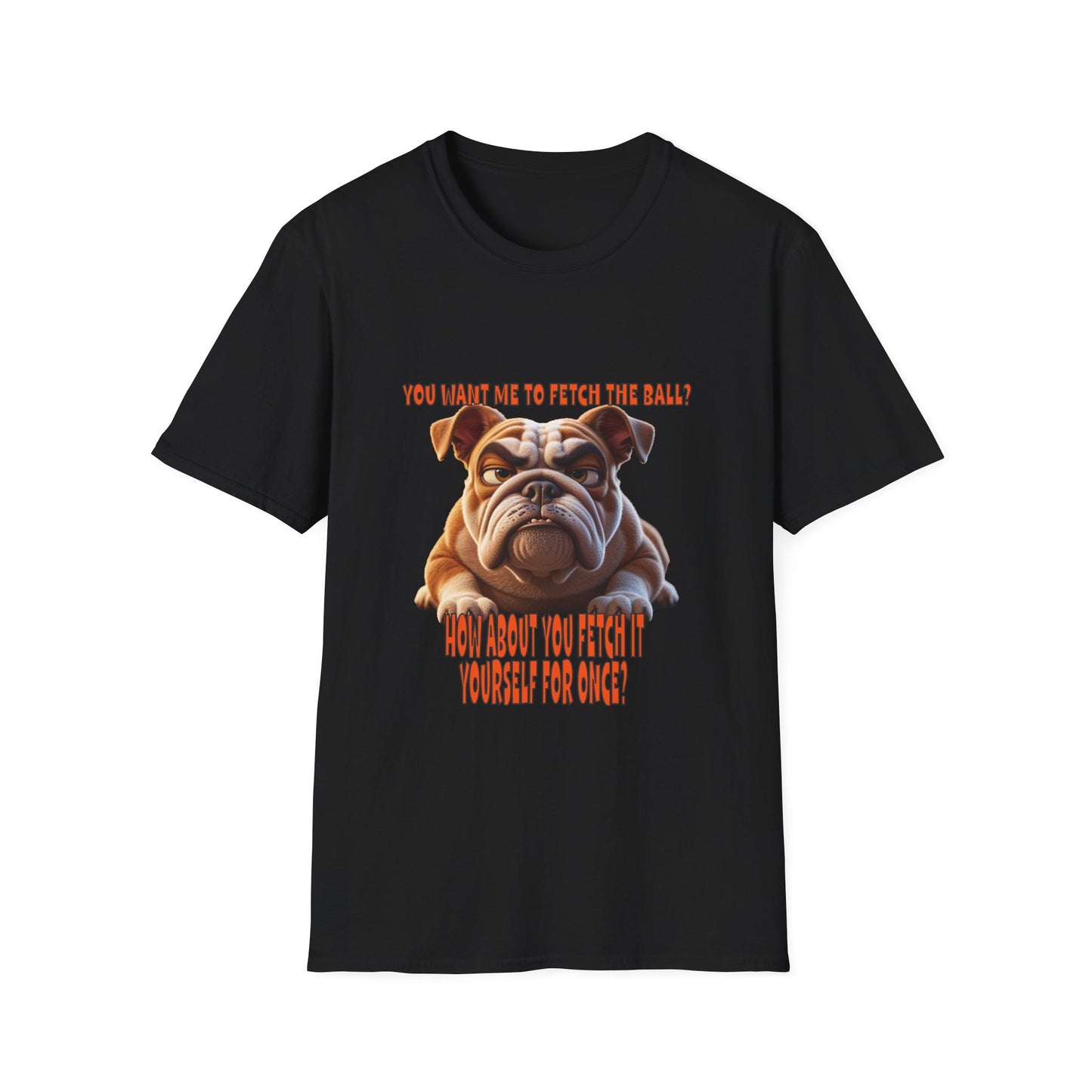 Funny Grumpy Bulldog T-Shirt - Perfect Gift for Dog Lovers - "You want me to fetch the ball?"