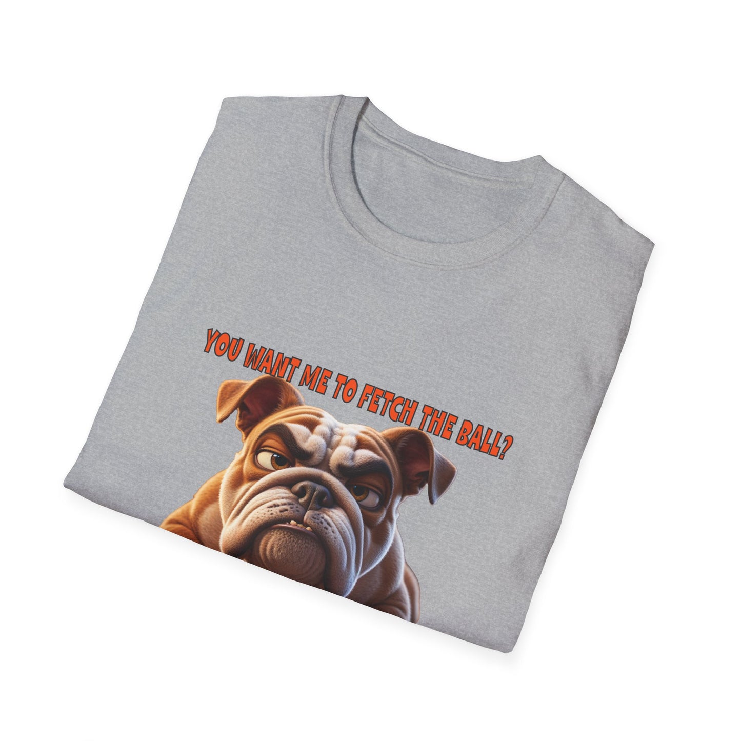 Funny Grumpy Bulldog T-Shirt - Perfect Gift for Dog Lovers - "You want me to fetch the ball?"