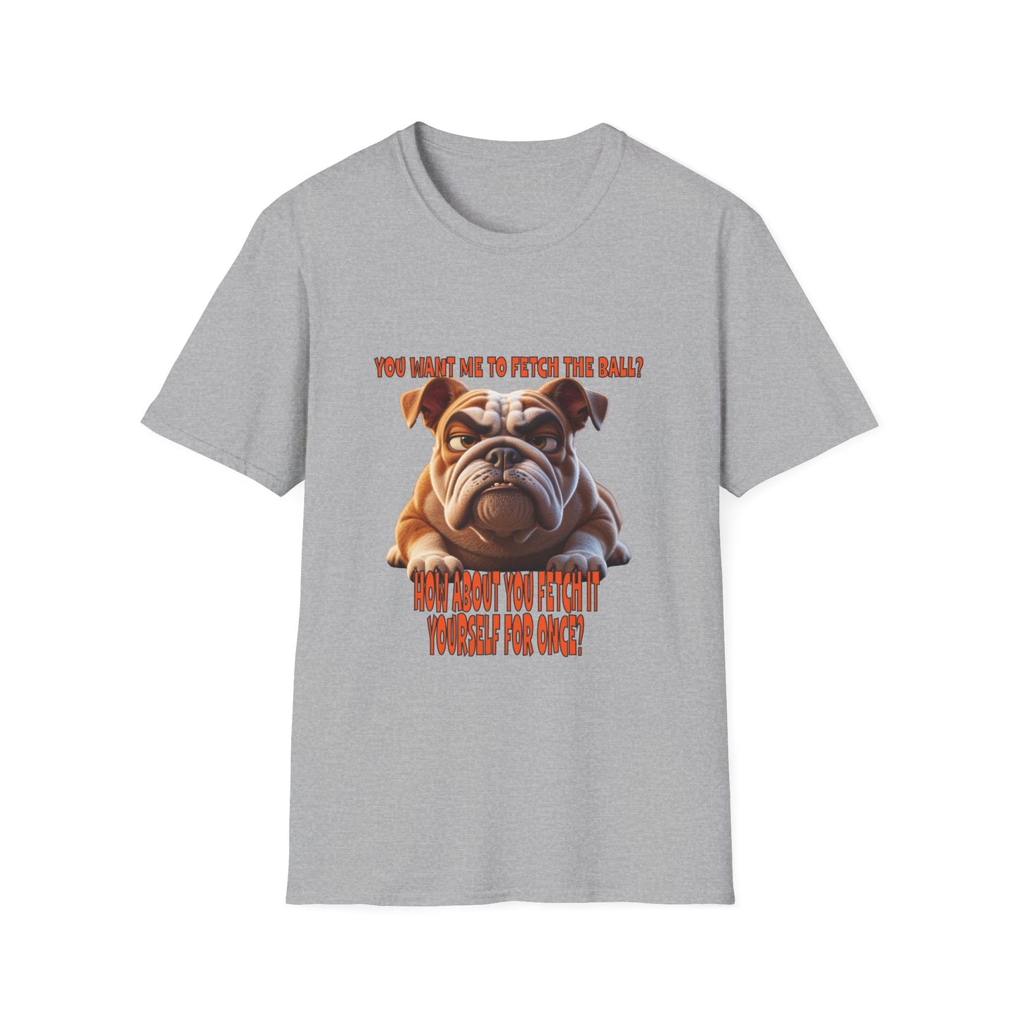 Funny Grumpy Bulldog T-Shirt - Perfect Gift for Dog Lovers - "You want me to fetch the ball?"