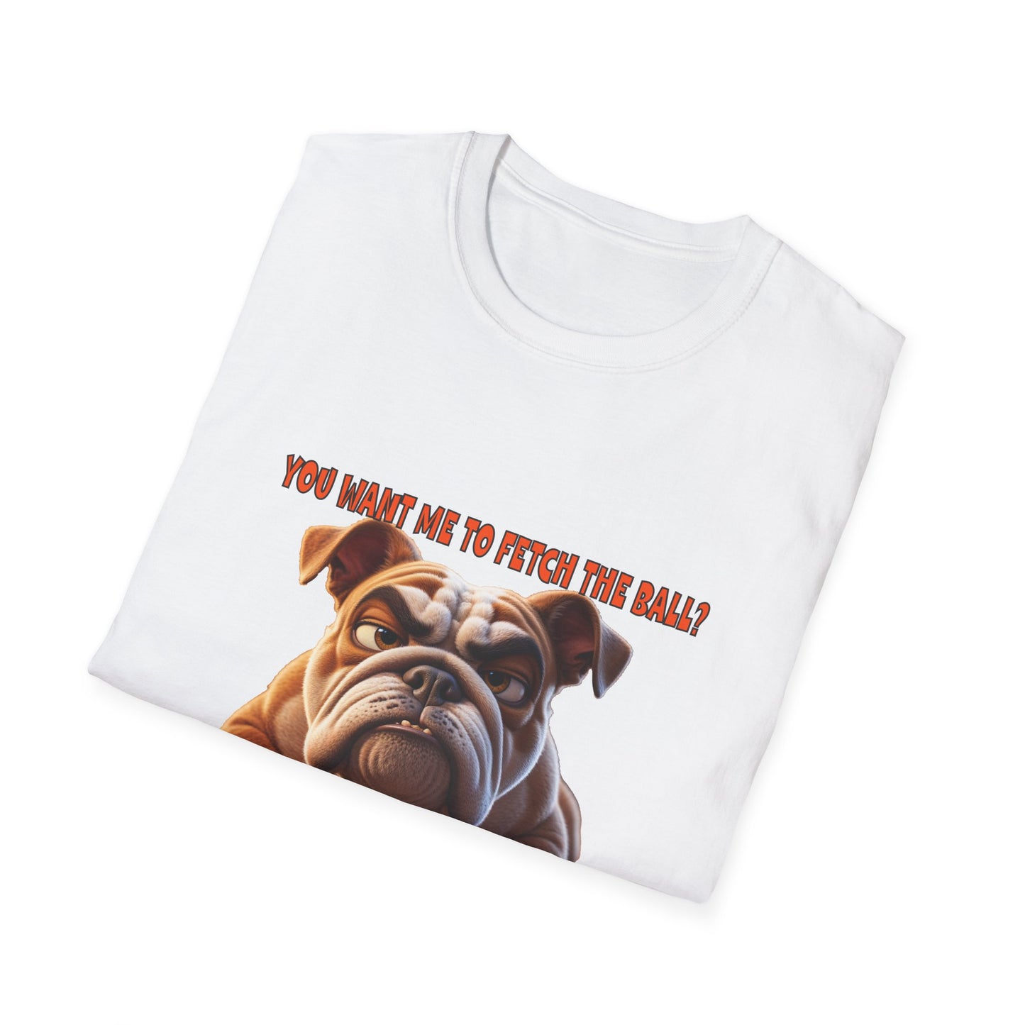 Funny Grumpy Bulldog T-Shirt - Perfect Gift for Dog Lovers - "You want me to fetch the ball?"