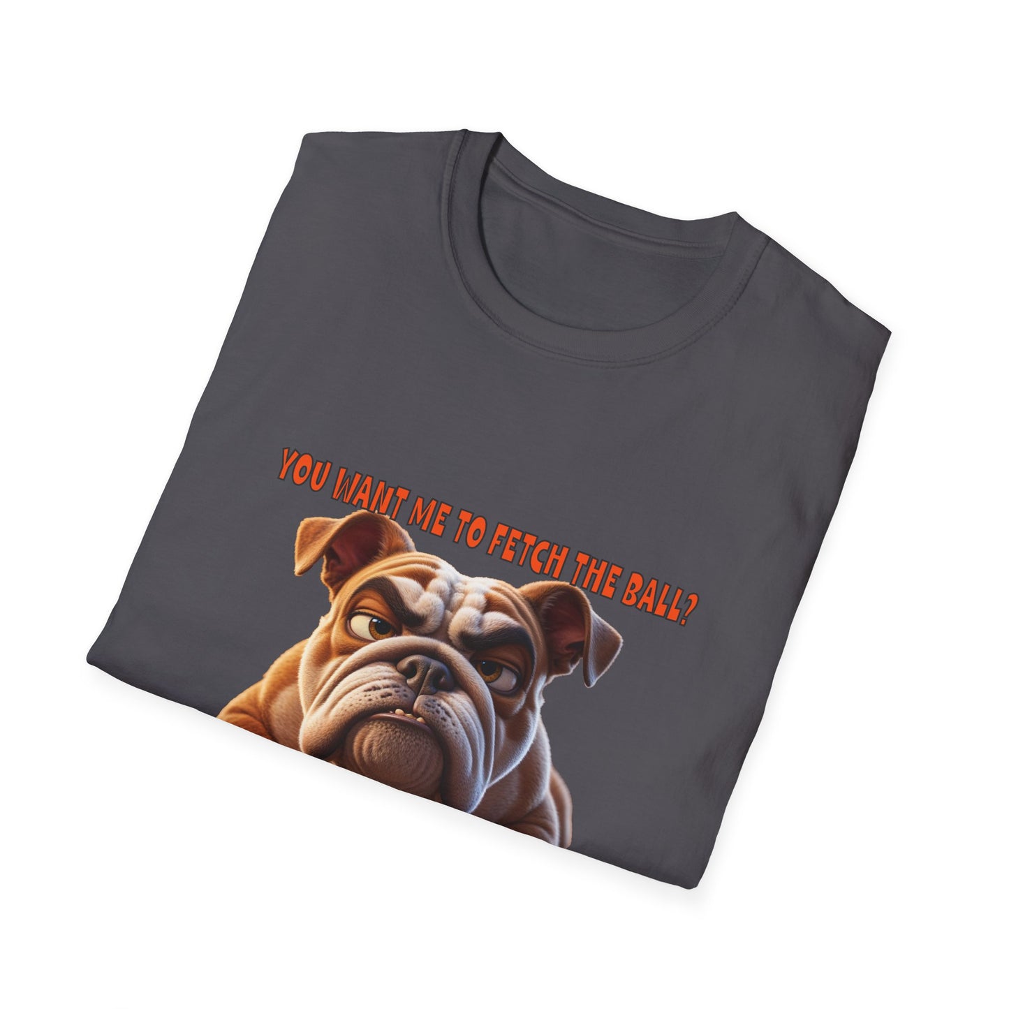 Funny Grumpy Bulldog T-Shirt - Perfect Gift for Dog Lovers - "You want me to fetch the ball?"