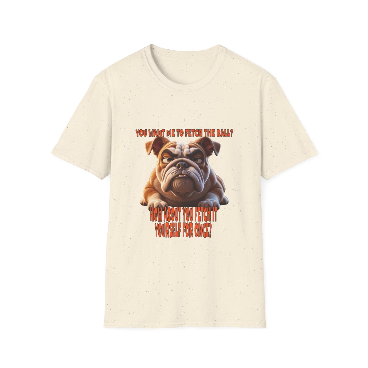 Funny Grumpy Bulldog T-Shirt - Perfect Gift for Dog Lovers - "You want me to fetch the ball?"