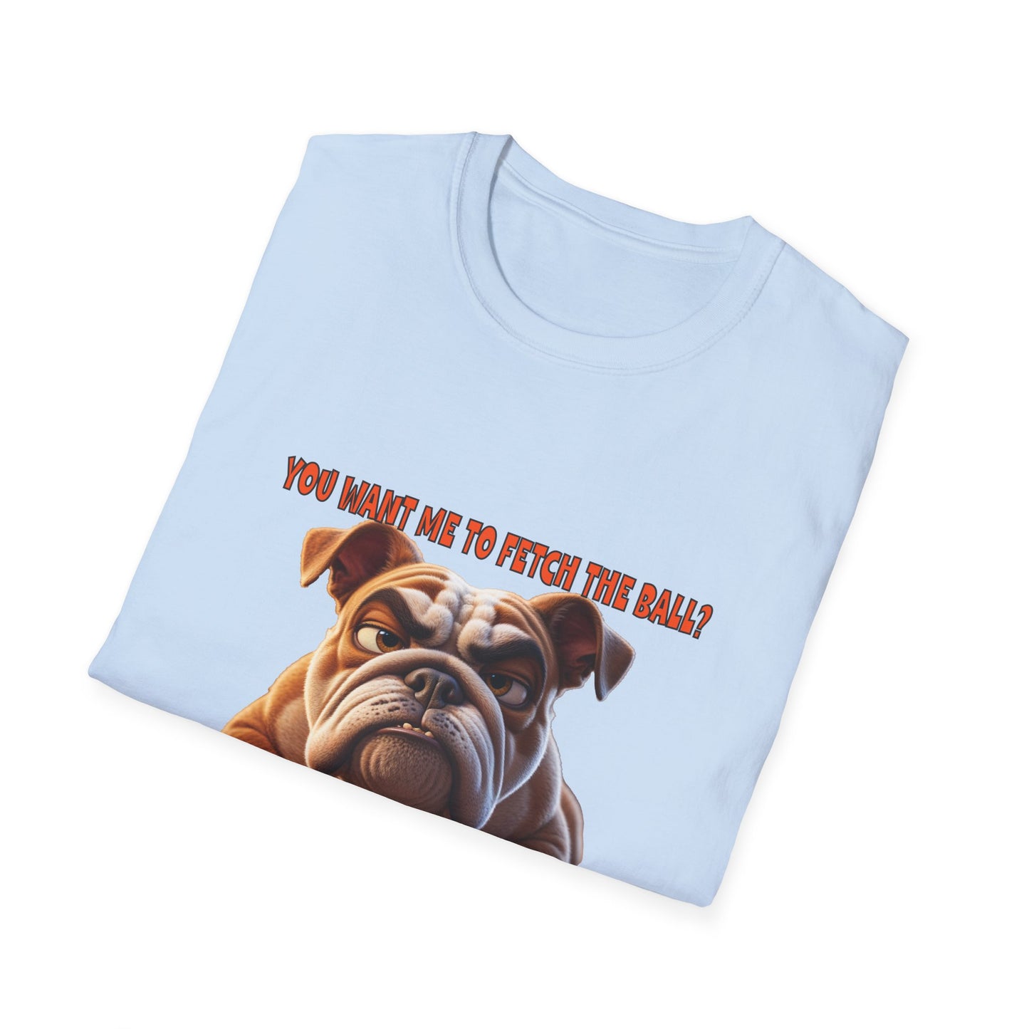 Funny Grumpy Bulldog T-Shirt - Perfect Gift for Dog Lovers - "You want me to fetch the ball?"