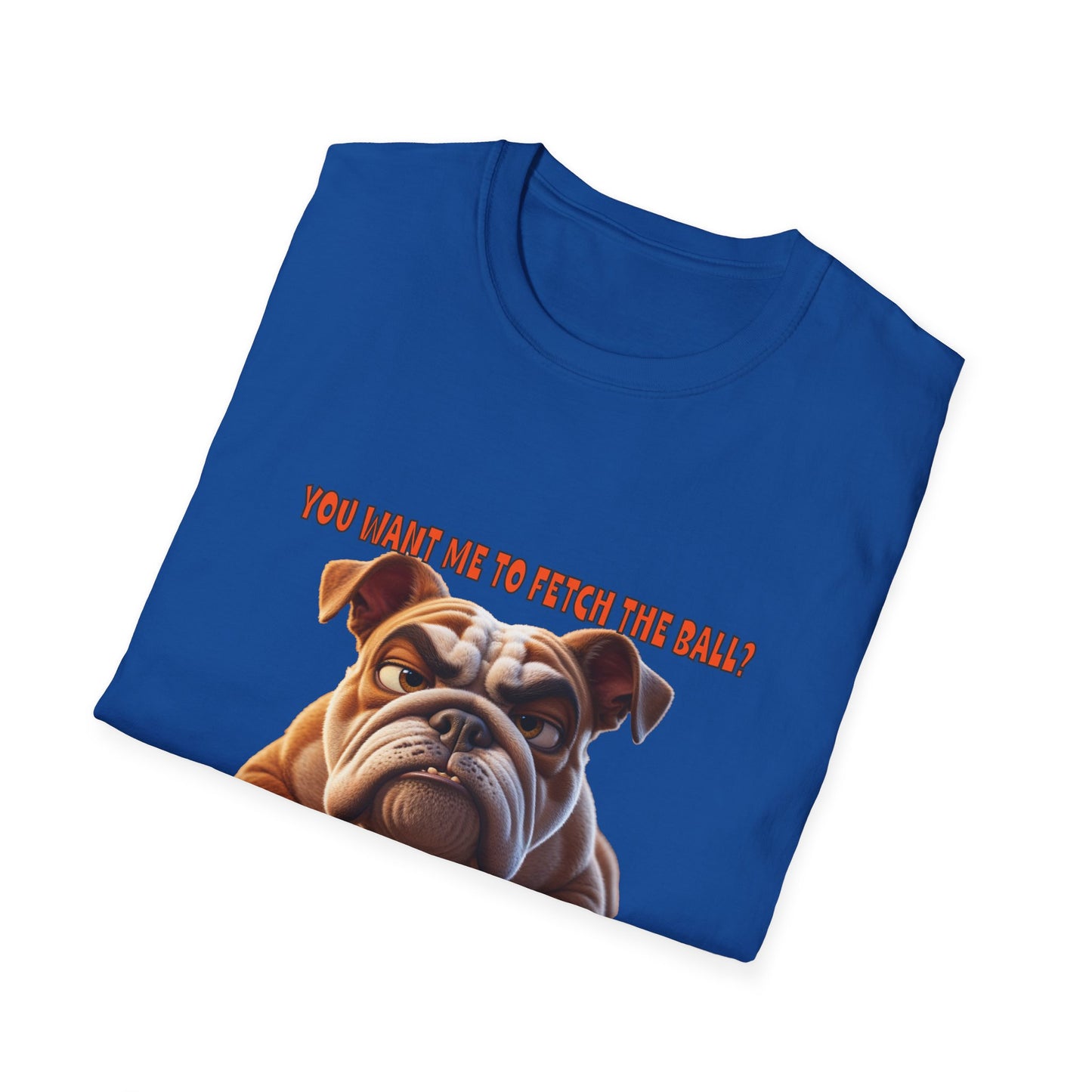 Funny Grumpy Bulldog T-Shirt - Perfect Gift for Dog Lovers - "You want me to fetch the ball?"