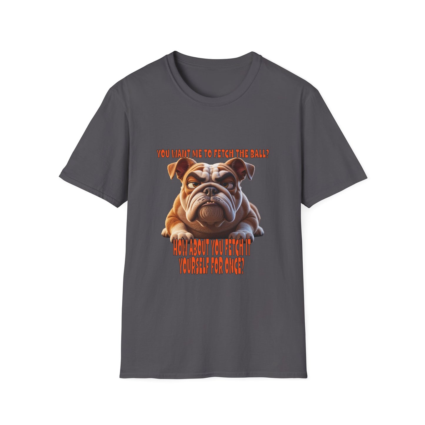 Funny Grumpy Bulldog T-Shirt - Perfect Gift for Dog Lovers - "You want me to fetch the ball?"