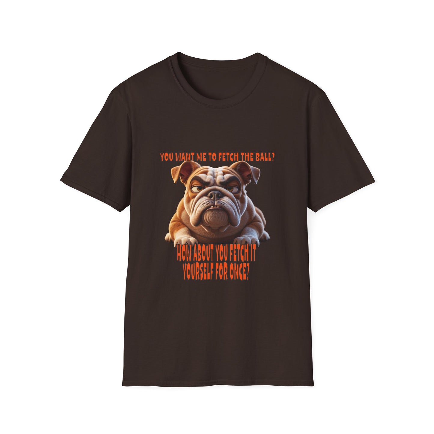Funny Grumpy Bulldog T-Shirt - Perfect Gift for Dog Lovers - "You want me to fetch the ball?"