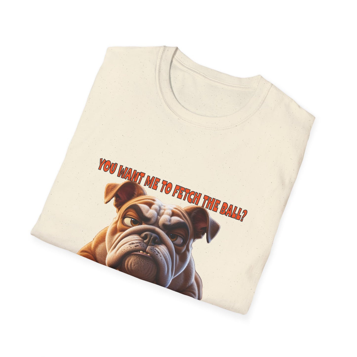Funny Grumpy Bulldog T-Shirt - Perfect Gift for Dog Lovers - "You want me to fetch the ball?"