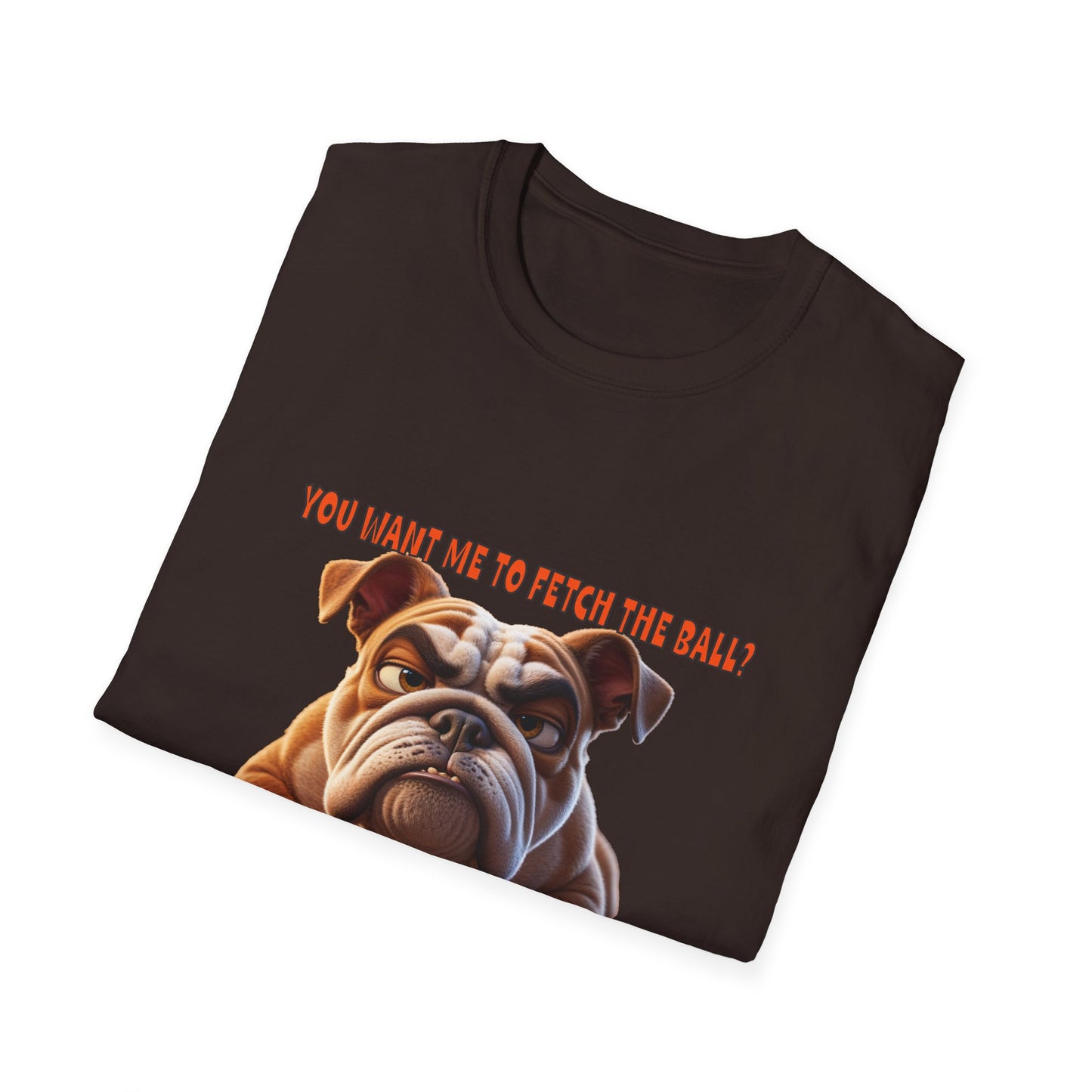 Funny Grumpy Bulldog T-Shirt - Perfect Gift for Dog Lovers - "You want me to fetch the ball?"