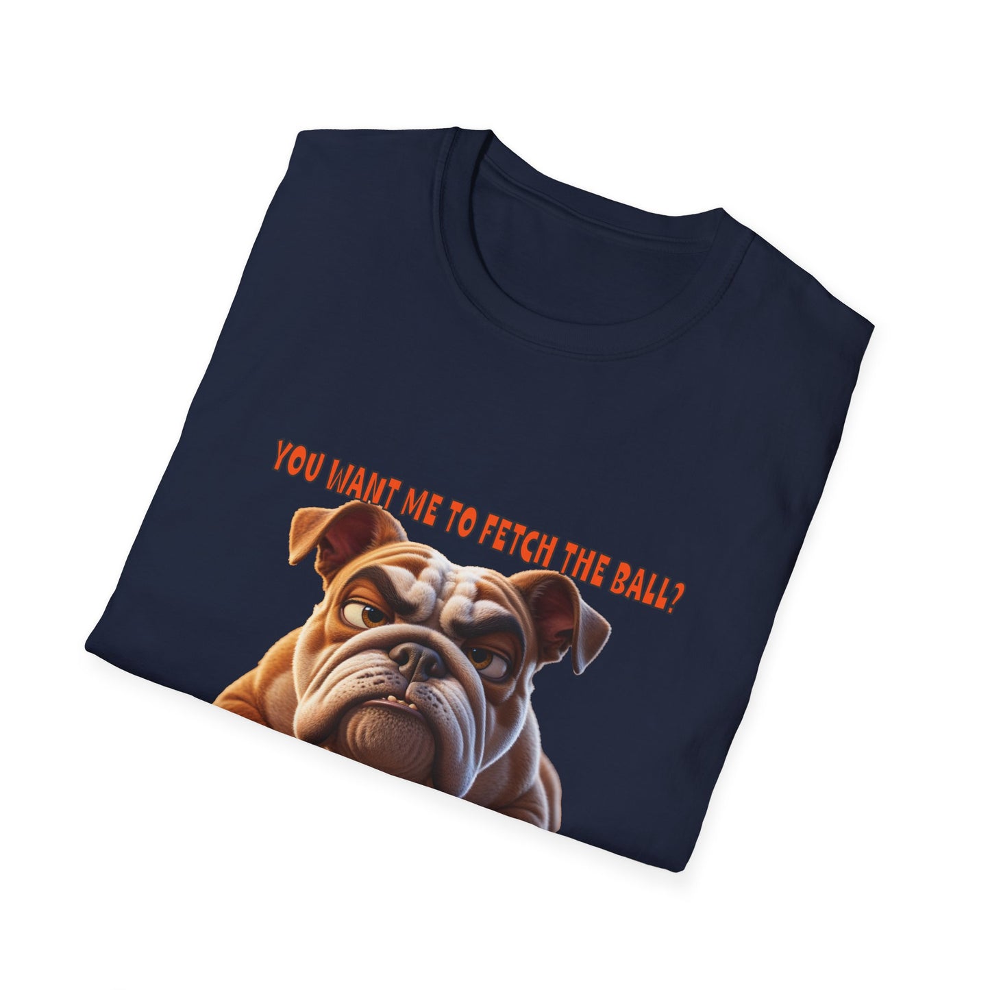 Funny Grumpy Bulldog T-Shirt - Perfect Gift for Dog Lovers - "You want me to fetch the ball?"