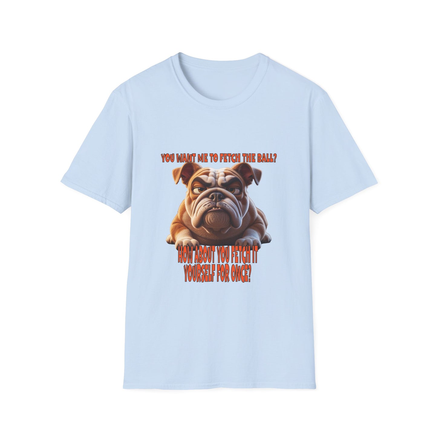Funny Grumpy Bulldog T-Shirt - Perfect Gift for Dog Lovers - "You want me to fetch the ball?"