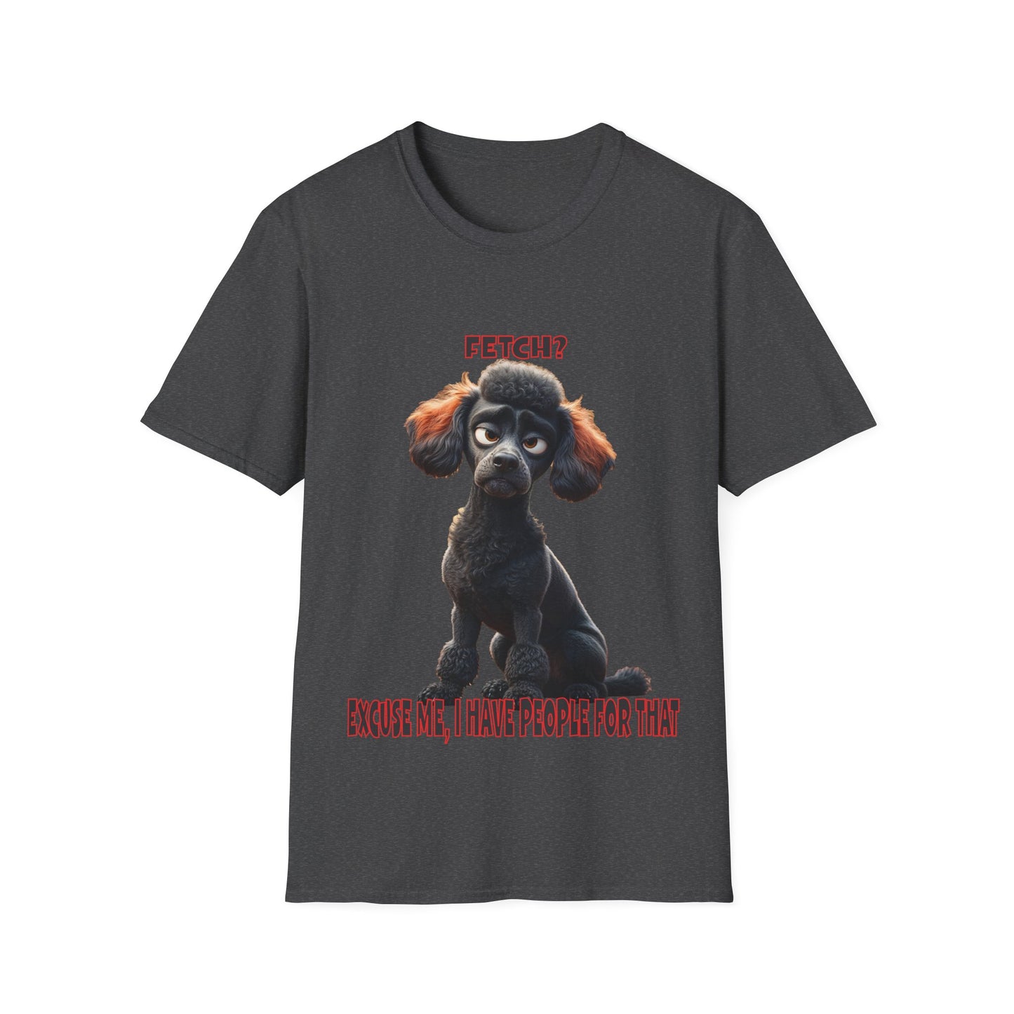 Poodles with TUDE! Dogs with TUDE! - I have people for that! - T-shirt Perfect for Poodle and Dog Lovers
