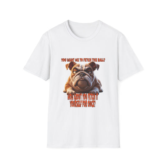 Funny Grumpy Bulldog T-Shirt - Perfect Gift for Dog Lovers - "You want me to fetch the ball?"