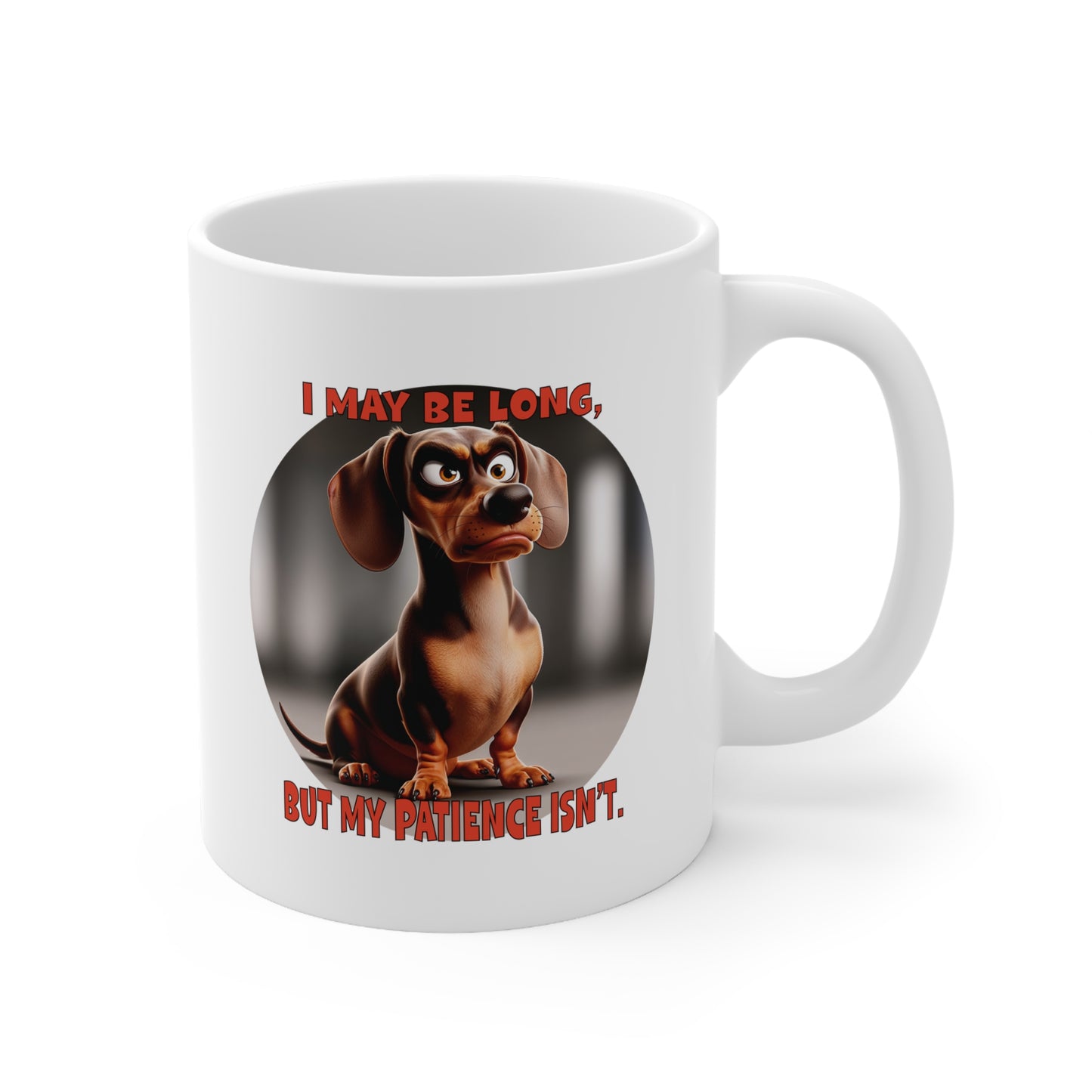 Dachshunds with TUDE! Dogs with TUDE! - MY PATIENCE ISN'T White 11oz Ceramic Mug