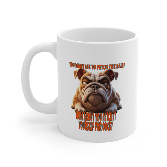 Funny Bulldog Mug - Perfect gift for Dog Lovers - You want me to fetch the ball?