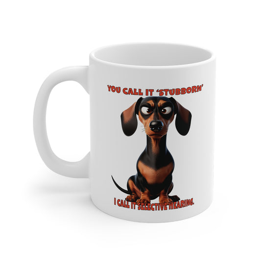 Dachshunds with TUDE! Dogs with TUDE! -You call it Stubborn! White 11oz Ceramic Mug