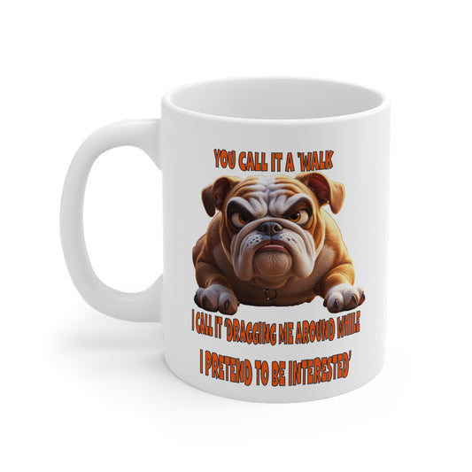 Bulldogs with TUDE! Dogs with TUDE! -You call it a walk! White 11oz Ceramic Mug
