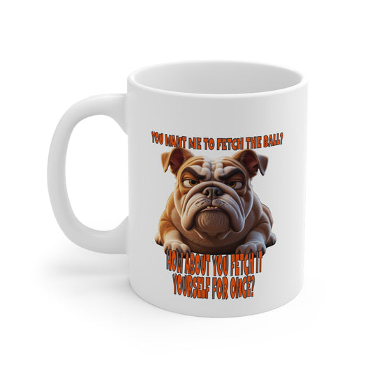 Bulldogs with TUDE! Dogs with TUDE! -Fetch the Ball! White 11oz Ceramic Mug
