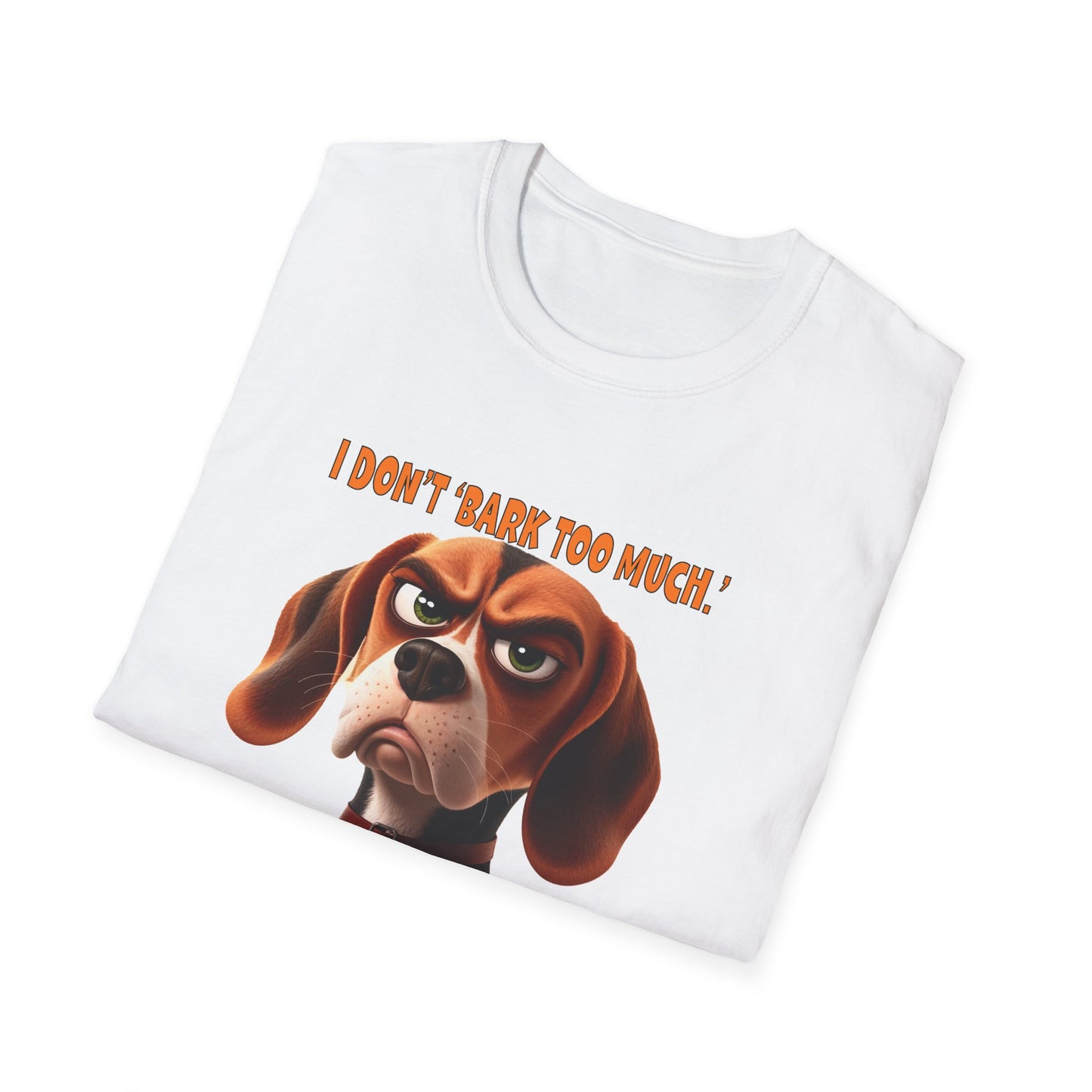 Beagles with Tude! I Don't Bark Too Much - Dogs with Tude Collection - White Tshirt