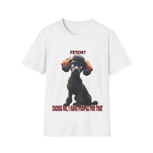 Poodles with TUDE! Dogs with TUDE! - I have people for that! - T-shirt Perfect for Poodle and Dog Lovers